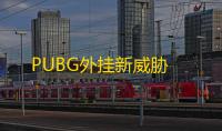 PUBG外挂新威胁